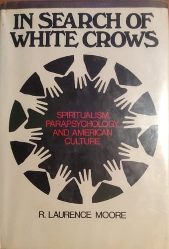 In Search of White Crows: Spiritualism, Parapsychology, and American Culture