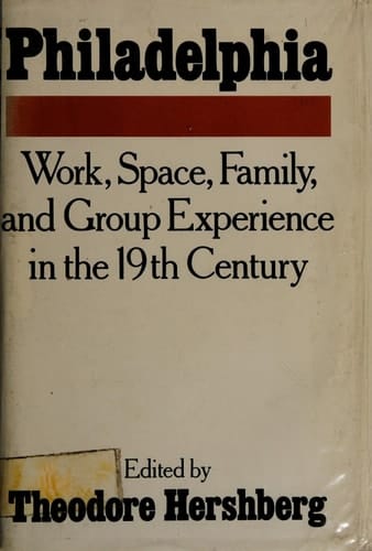 Philadelphia: Work, Space, Family, and Group Experience in the 19th Century: Essays Toward an Interdisciplinary History of the City.