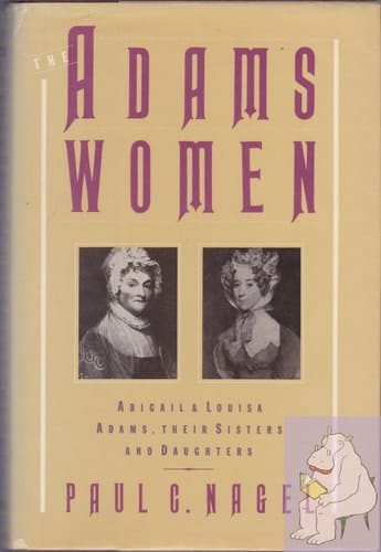 The Adams Women: Abigail and Louisa Adams, Their Sisters and Daughters