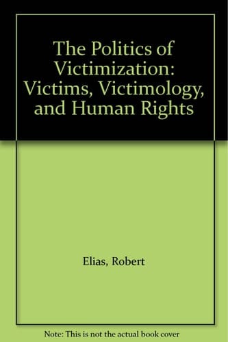 The Politics of Victimization: Victims, Victimology, and Human Rights