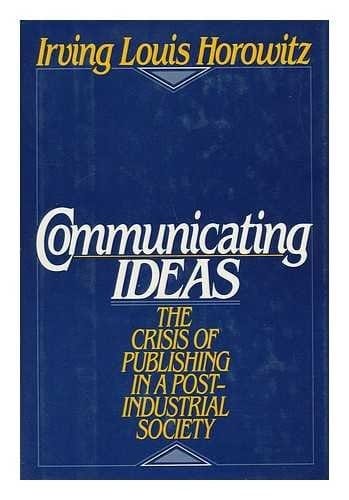 Communicating Ideas: The Crisis of Publishing in a Post-Industrial Society
