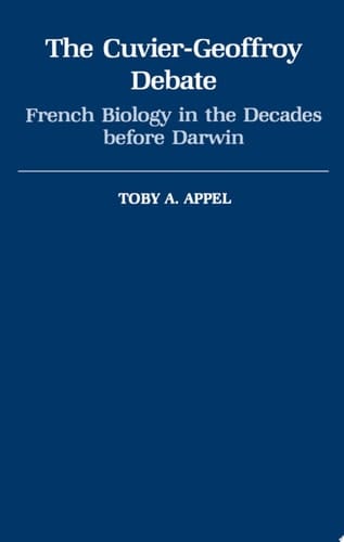 The Cuvier-Geoffrey Debate: French Biology in the Decades before Darwin (Monographs on the History and Philosophy of Biology)