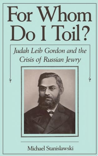 For Whom Do I Toil : Judah Leib Gordon and the Crisis of Russian Jewry (Studies in Jewish History)