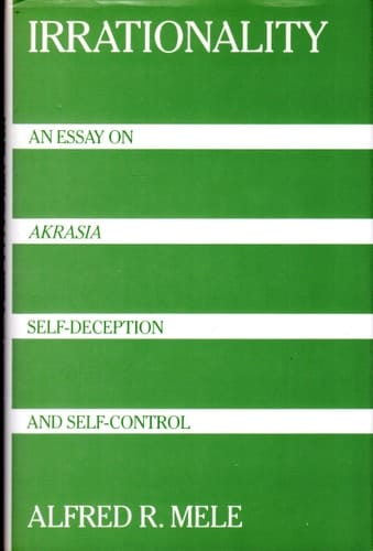 Irrationality: An Essay on Akrasia, Self-Deception, and Self-Control