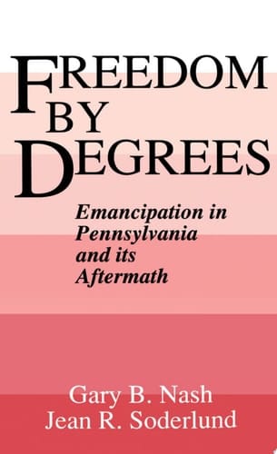 Freedom by Degrees: Emancipation in Eighteenth-century Pennsylvania and Its Aftermath