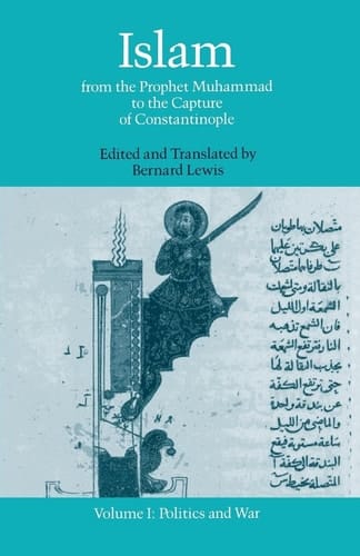 Islam: From the Prophet Muhammad to the Capture of Constantinople Volume 1: Politics and War