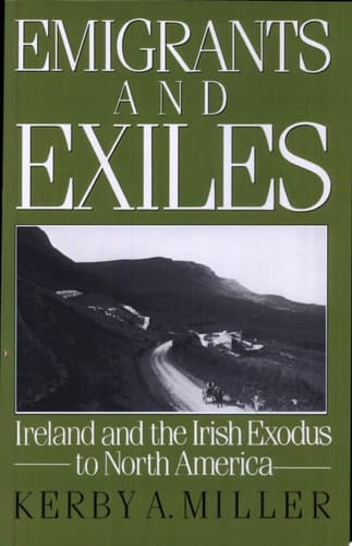 Emigrants and Exiles: Ireland and the Irish Exodus to North America
