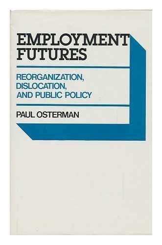 Employment Futures: Reorganization, Dislocation, and Public Policy
