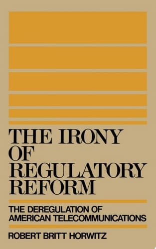 The Irony of Regulatory Reform: The Deregulation of American Telecommunications