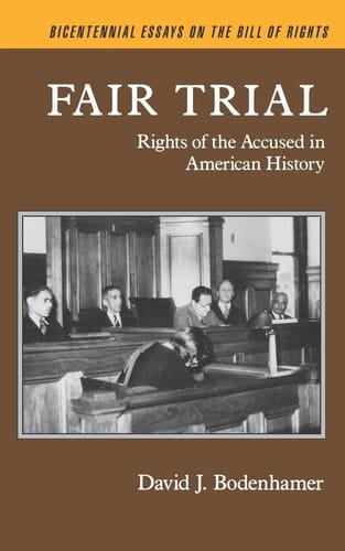 Fair Trial: Rights of the Accused in American History (Bicentennial Essays on the Bill of Rights)