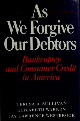 As We Forgive Our Debtors: Bankruptcy and Consumer Credit in America