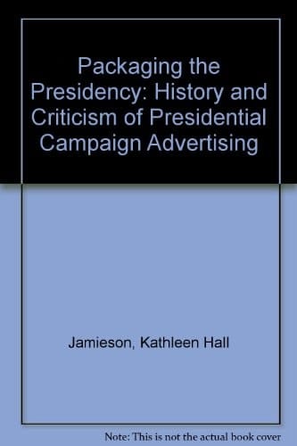 Packaging the Presidency: A History and Criticism of Presidential Campaign Advertising