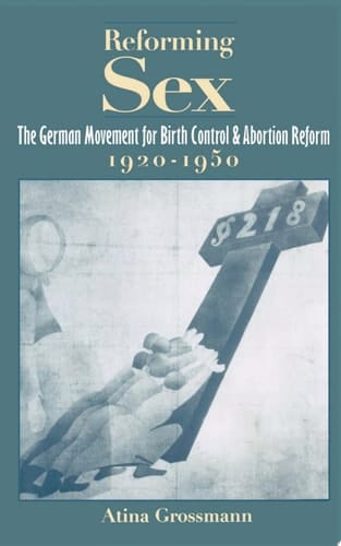 Reforming Sex: The German Movement for Birth Control and Abortion Reform, 1920-1950