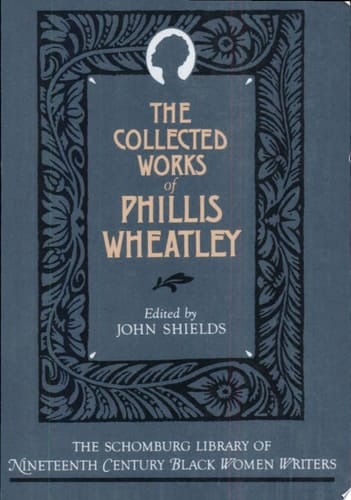 The Collected Works of Phillis Wheatley (The Schomburg Library of Nineteenth-Century Black Women Writers)