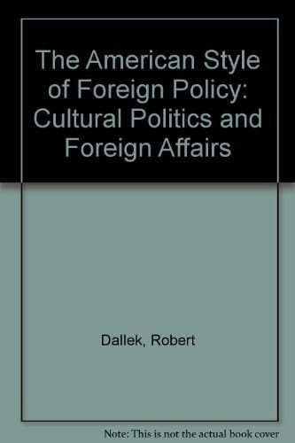 The American Style of Foreign Policy: Cultural Politics and Foreign Affairs