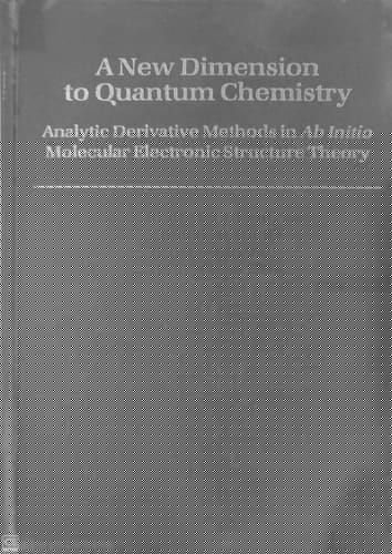 A New Dimension to Quantum Chemistry: Analytic Derivative Methods in Ab Initio Molecular Electronic Structure Theory (International Series of Monographs on Chemistry, 29)