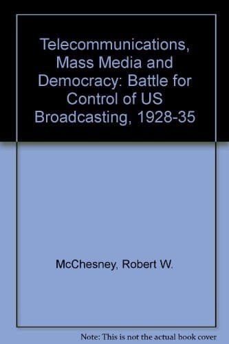 Telecommunications, Mass Media, and Democracy: The Battle for the Control of U.S. Broadcasting, 1928-1935