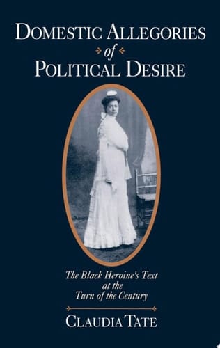 Domestic Allegories of Political Desire: The Black Heroine's Text at the Turn of the Century