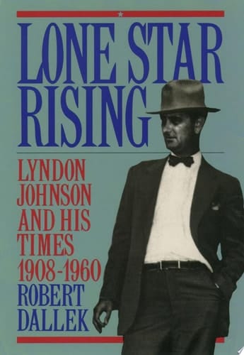 Lone Star Rising. Lyndon Johnson and His Times. 1908-1960