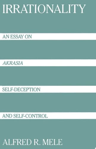 Irrationality: An Essay on Akrasia, Self-Deception, and Self-Control