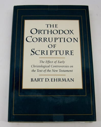 The Orthodox Corruption of Scripture: The Effect of Early Christological Controversies on the Text of the New Testament