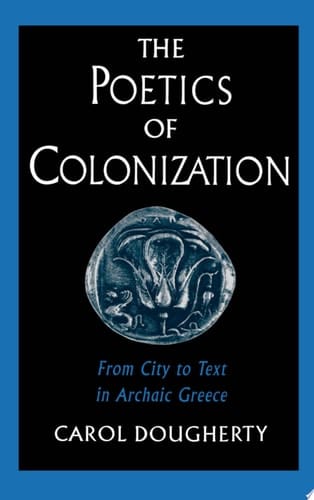 The Poetics of Colonization: From City to Text in Archaic Greece