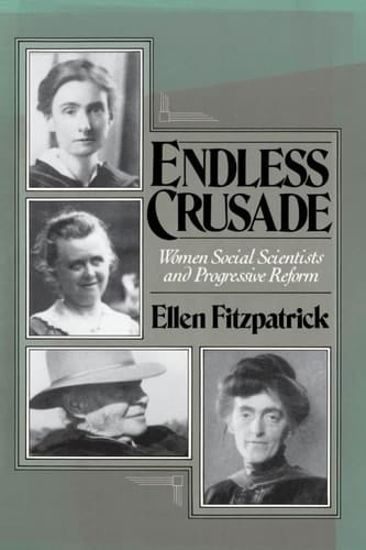 Endless Crusade: Women Social Scientists and Progressive Reform