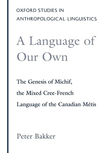 A Language of Our Own The Genesis of Michif, the Mixed Cree-French Language of the Canadian Métis