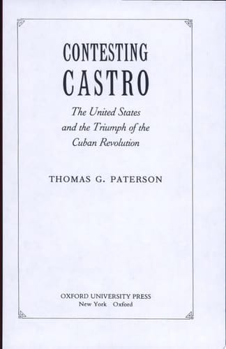 Contesting Castro: The United States and the Triumph of the Cuban Revolution