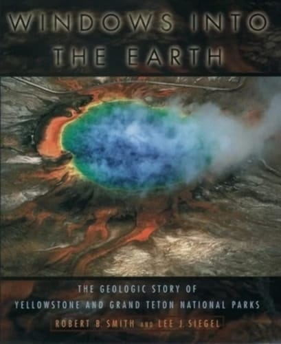Windows into the Earth The Geologic Story of Yellowstone and Grand Teton National Parks