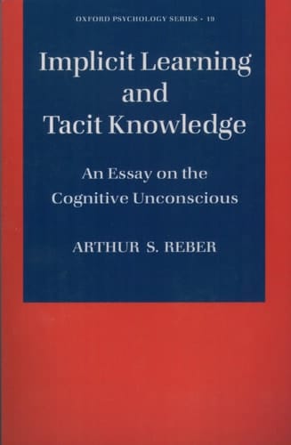 Implicit Learning and Tacit Knowledge: An Essay on the Cognitive Unconscious (Oxford Psychology Series)