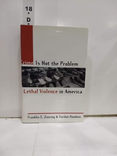 Crime is Not the Problem: Lethal Violence in America (Studies in Crime and Public Policy)