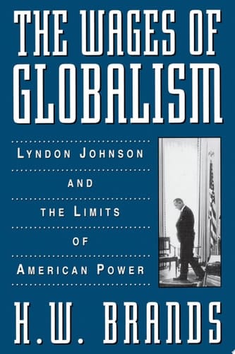 The Wages of Globalism: Lyndon Johnson and the Limits of American Power
