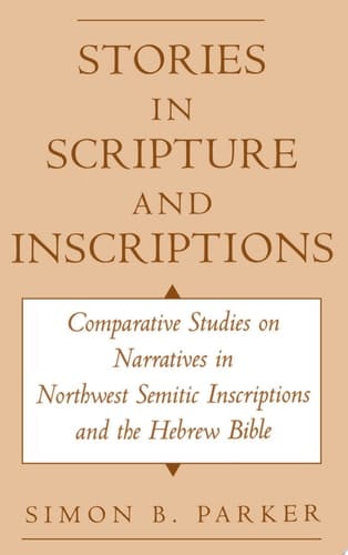 Stories in Scripture and Inscriptions: Comparative Studies on Narratives in Northwest Semitic Inscriptions and the Hebrew Bible
