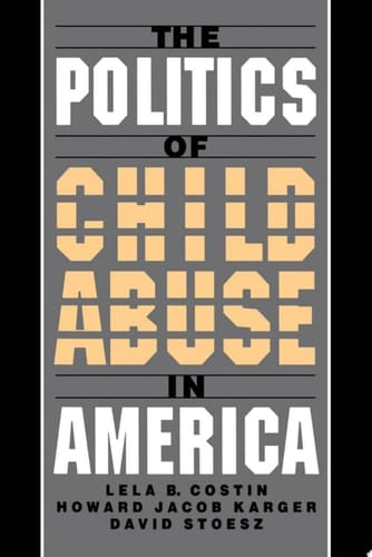 The Politics of Child Abuse in America (Child Welfare: A Series in Child Welfare Practice, Policy, and Research)