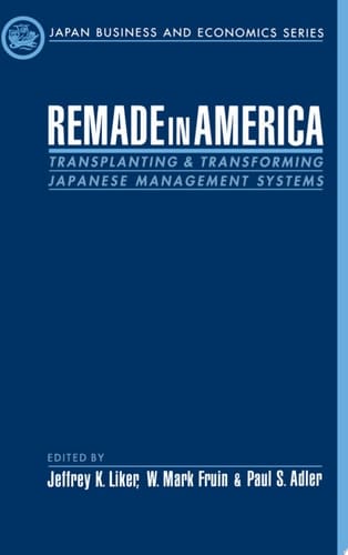 Remade in America: Transplanting and Transforming Japanese Management Systems (Japan Business and Economics Series)