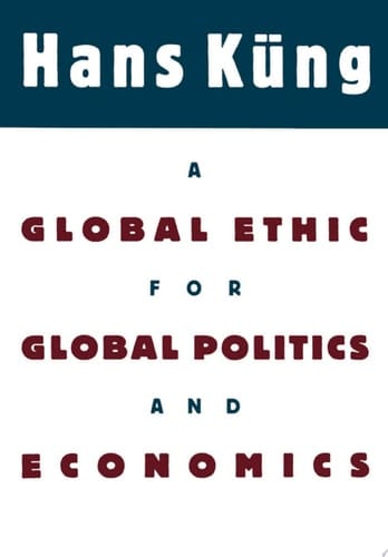 A Global Ethic for Global Politics and Economics