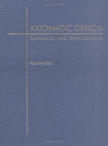 Axiomatic Design: Advances and Applications (MIT - Pappalardo Series in Mechanical Engineering)