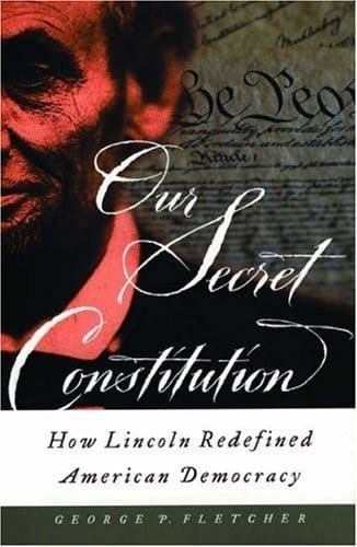 Our Secret Constitution: How Lincoln Redefined American Democracy