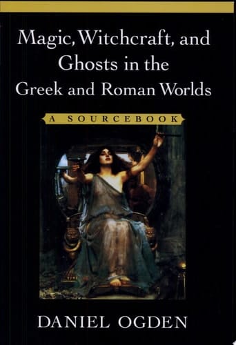 Magic, Witchcraft, and Ghosts in the Greek and Roman Worlds: A Sourcebook