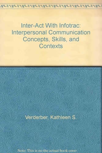 Inter-Act With Infotrac: Interpersonal Communication Concepts, Skills, and Contexts