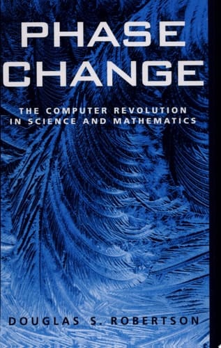 Phase Change: The Computer Revolution in Science and Mathematics