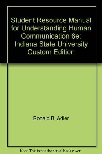 Student Resource Manual for Understanding Human Communication, Eighth Edition: Indiana State University Custom Edition