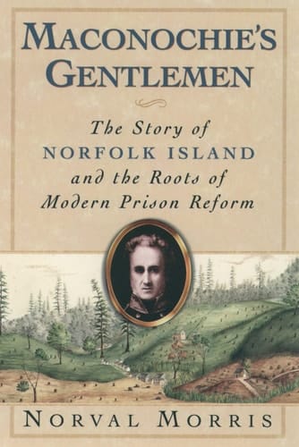 Maconochie's Gentlemen: The Story of Norfolk Island and the Roots of Modern Prison Reform (Studies in Crime and Public Policy)