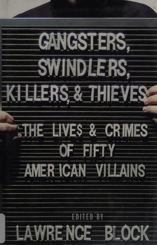 Gangsters, Swindlers, Killers, and Thieves: The Lives and Crimes of Fifty American Villains