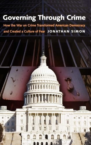 Governing Through Crime: How the War on Crime Transformed American Democracy and Created a Culture of Fear (Studies in Crime and Public Policy)