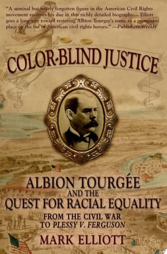 Color-Blind Justice: Albion Tourgee and the Quest for Racial Equality from the Civil War to Plessy v. Ferguson