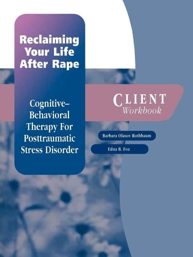 Reclaiming Your Life After Rape: Cognitive-Behavioral Therapy for Posttraumatic Stress Disorder Client Workbook (Treatments That Work)