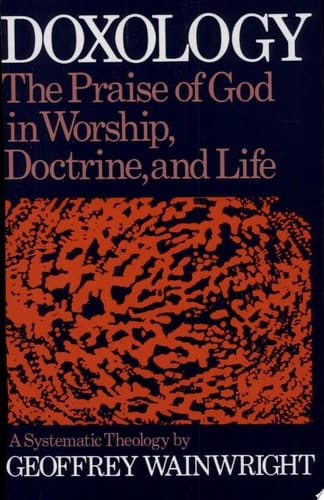 Doxology: The Praise of God in Worship, Doctrine and Life: A Systematic Theology