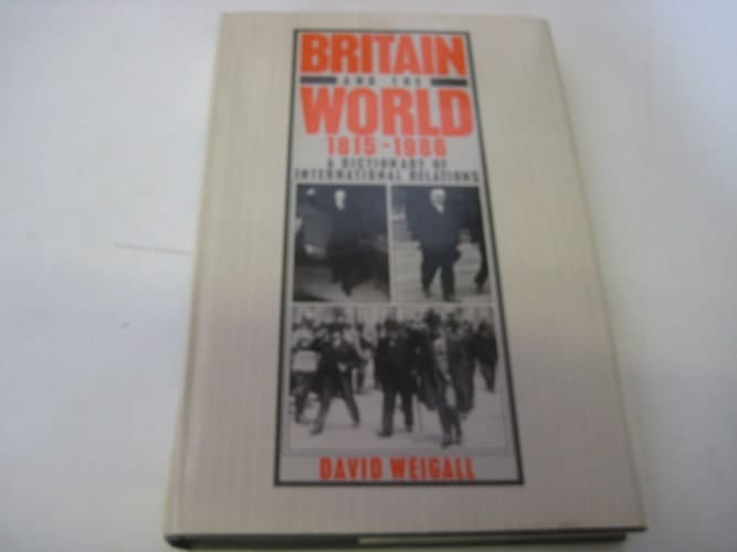 Britain and the World, 1815-1986: A Dictionary of International Relations